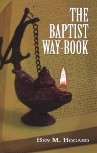 THE BAPTIST WAY-BOOK by Ben M Bogard