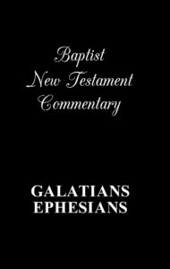 BAPTIST NEW TESTAMENT COMMENTARY, GALATIANS & EPHESIANS