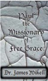 PAUL, THE MISSIONARY OF FREE GRACE by James Mikell